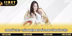Long Hổ 11BET - Trải Nghiệm May Rủi Trong Từng Bàn Cược