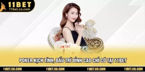 Poker Kịch Tính, Đấu Trí Đỉnh Cao Chỉ Có Tại 11BET